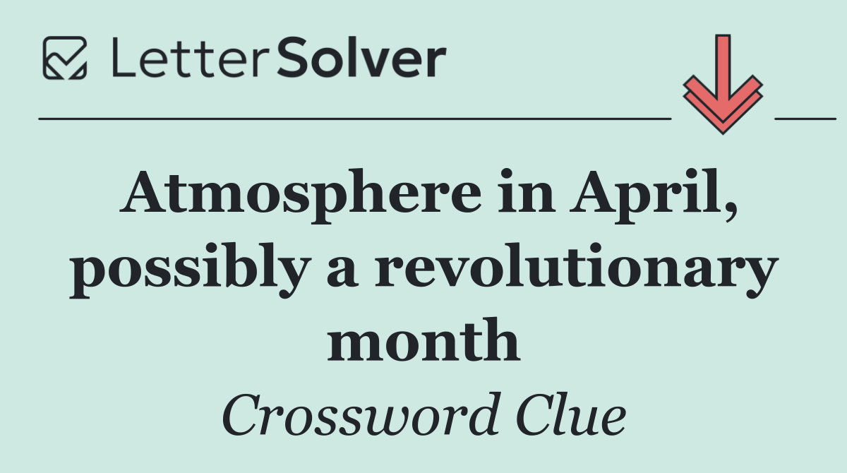 Atmosphere in April, possibly a revolutionary month
