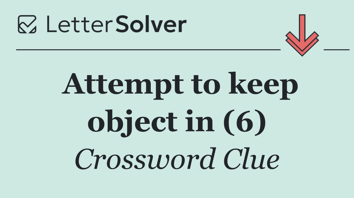 Attempt to keep object in (6)