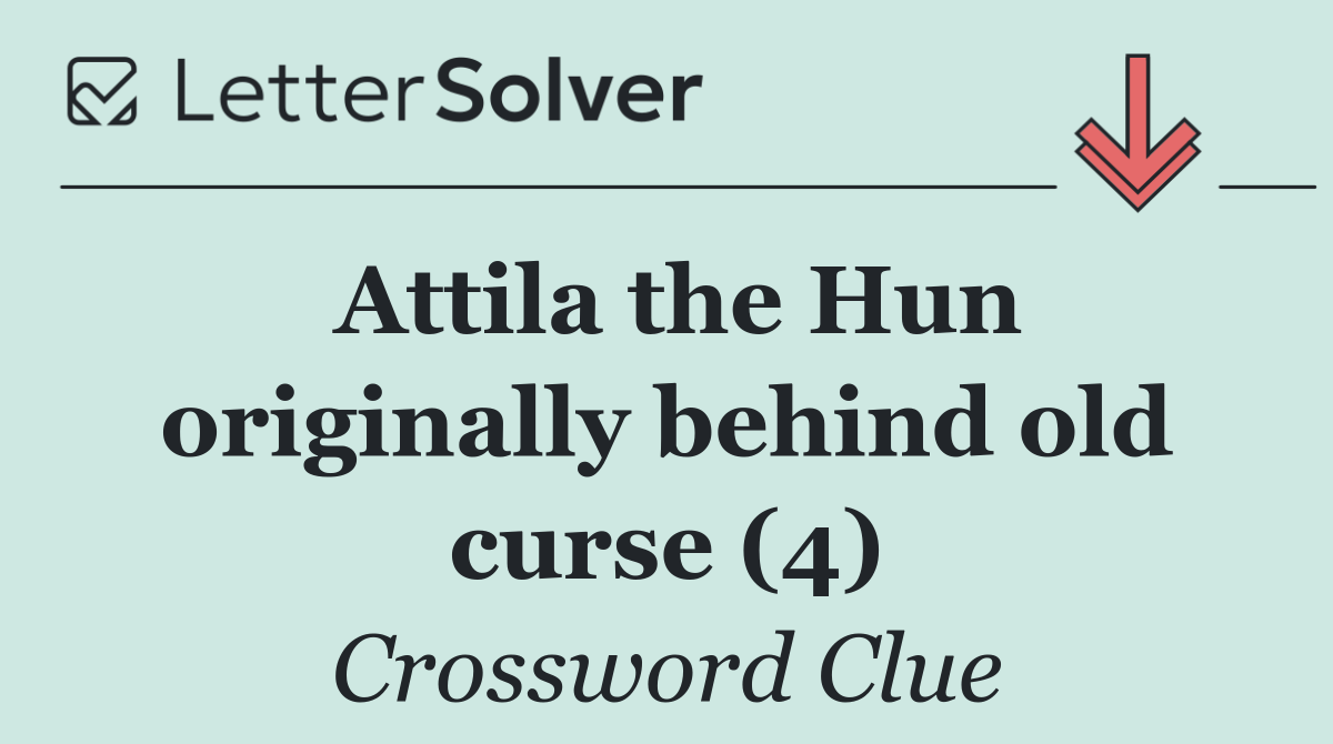 Attila the Hun originally behind old curse (4)