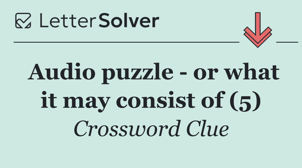 Audio puzzle   or what it may consist of (5)