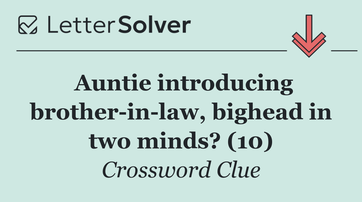 Auntie introducing brother in law, bighead in two minds? (10)