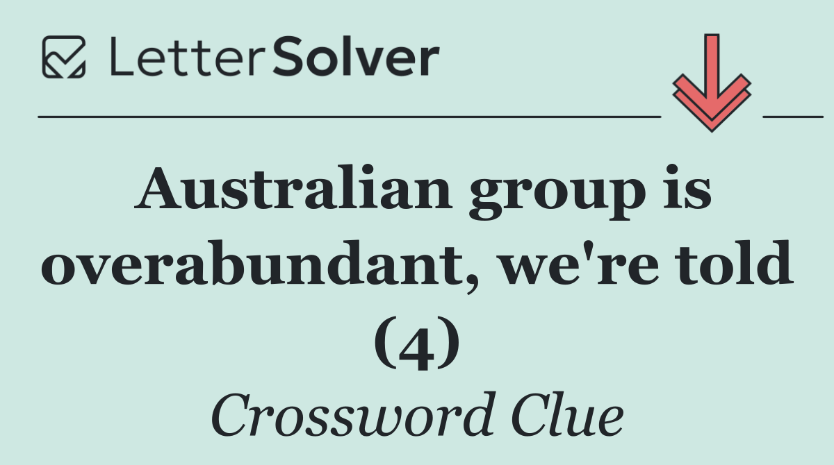 Australian group is overabundant, we're told (4)