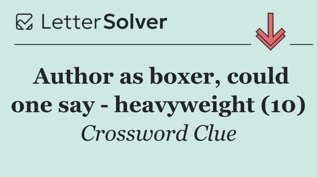 Author as boxer, could one say   heavyweight (10)