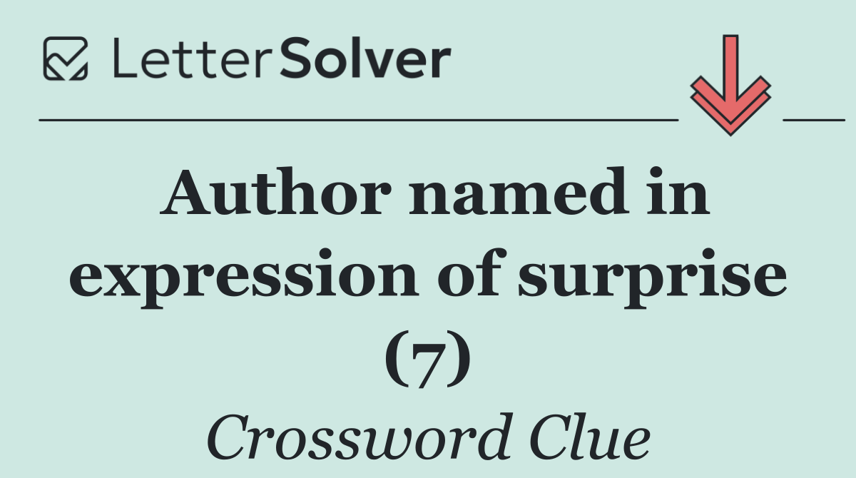 Author named in expression of surprise (7)