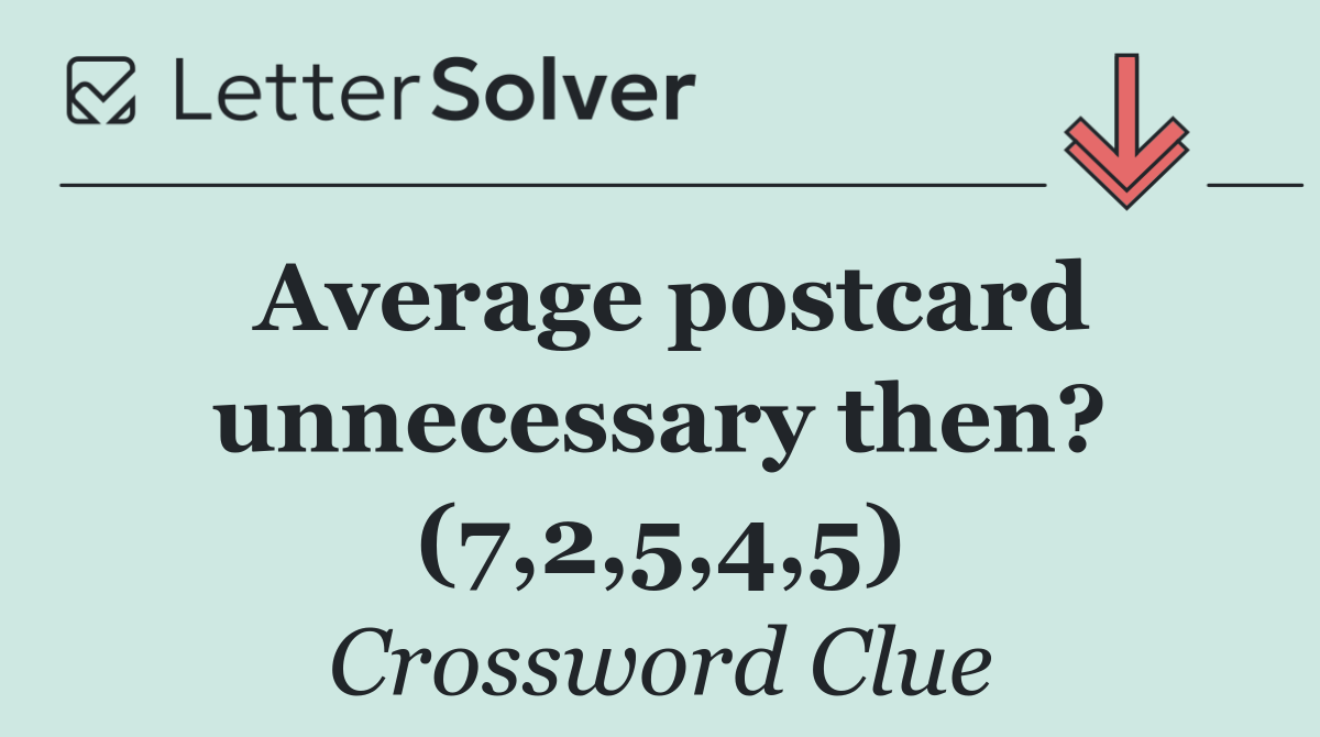 Average postcard unnecessary then? (7,2,5,4,5)