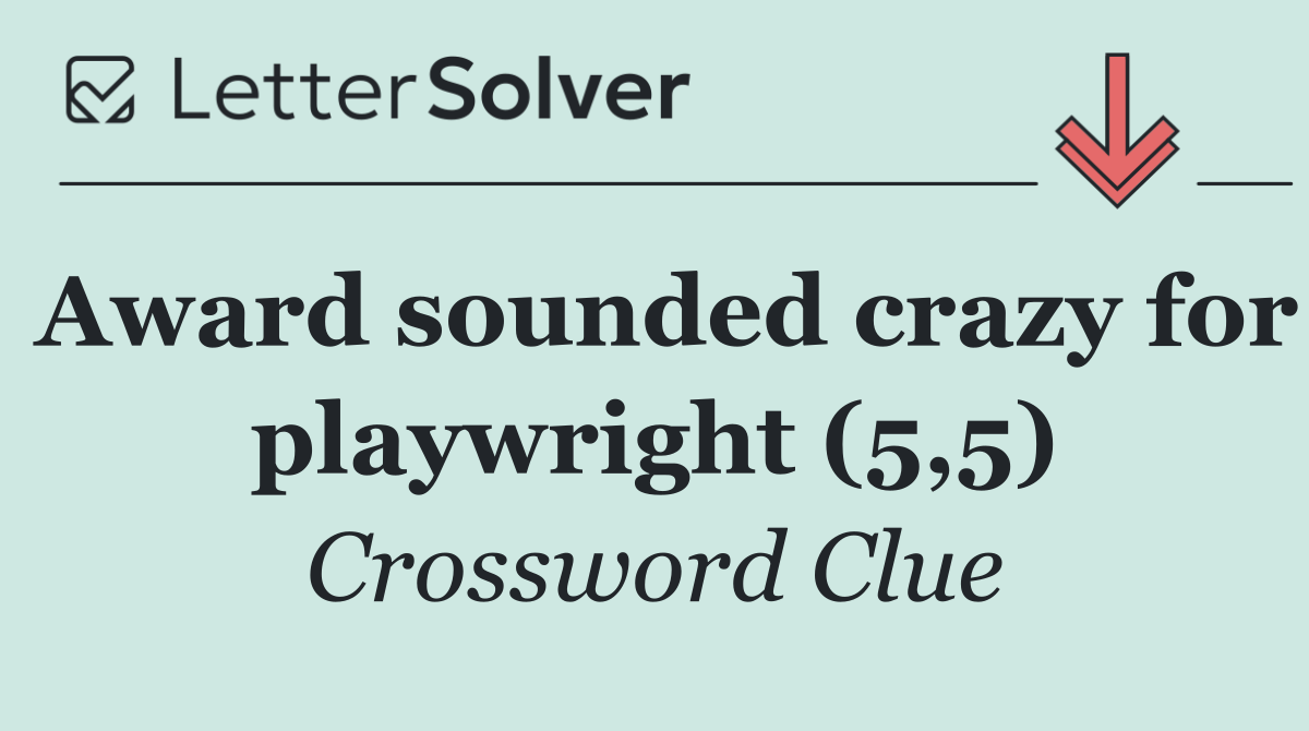 Award sounded crazy for playwright (5,5)
