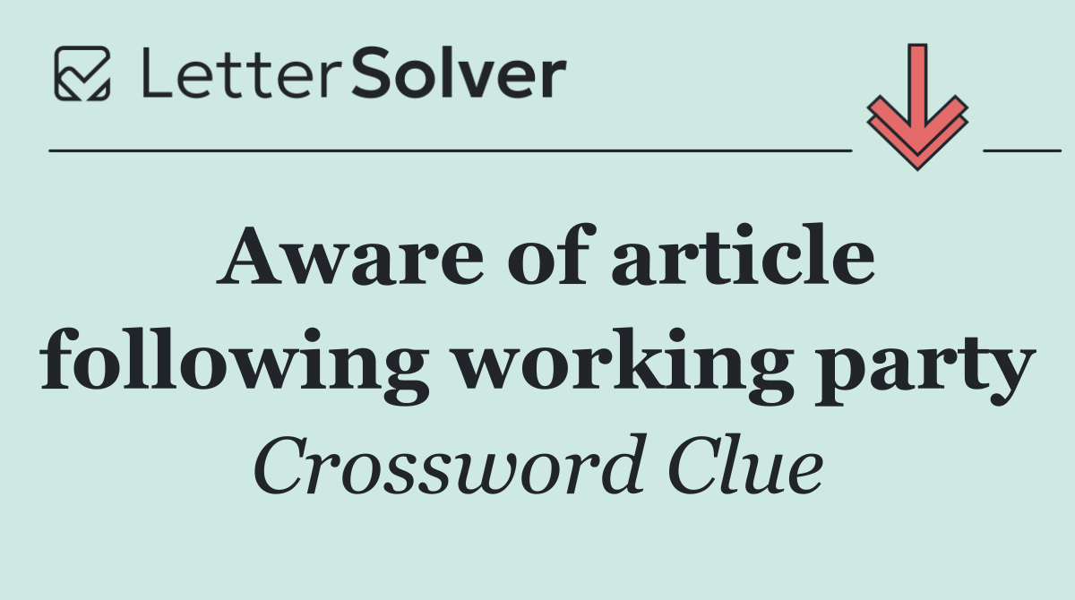 Aware of article following working party