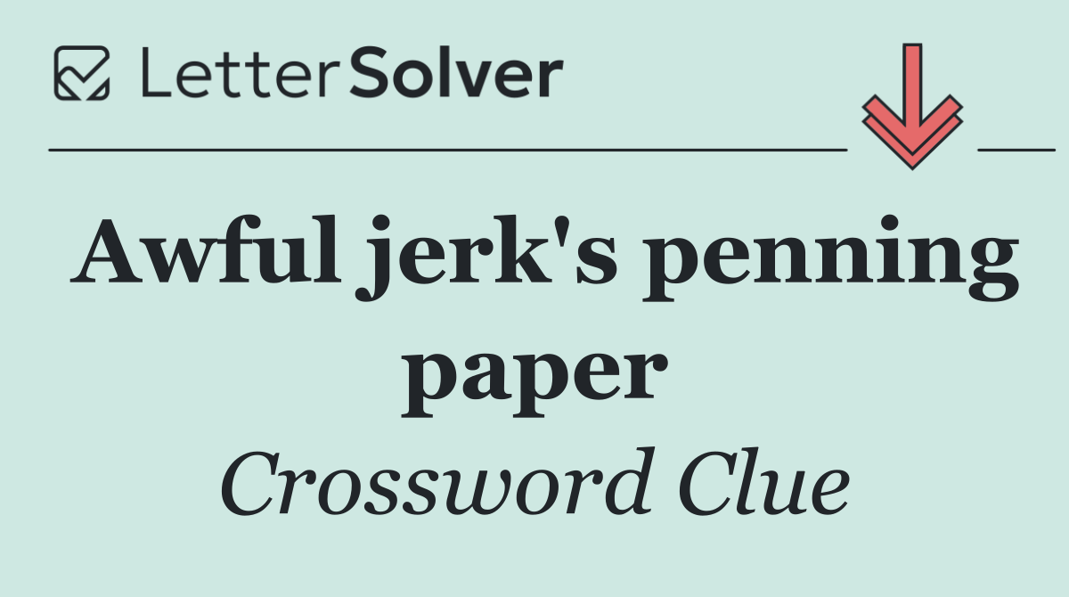 Awful jerk's penning paper