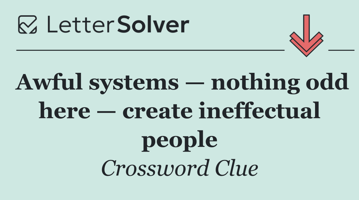 Awful systems — nothing odd here — create ineffectual people