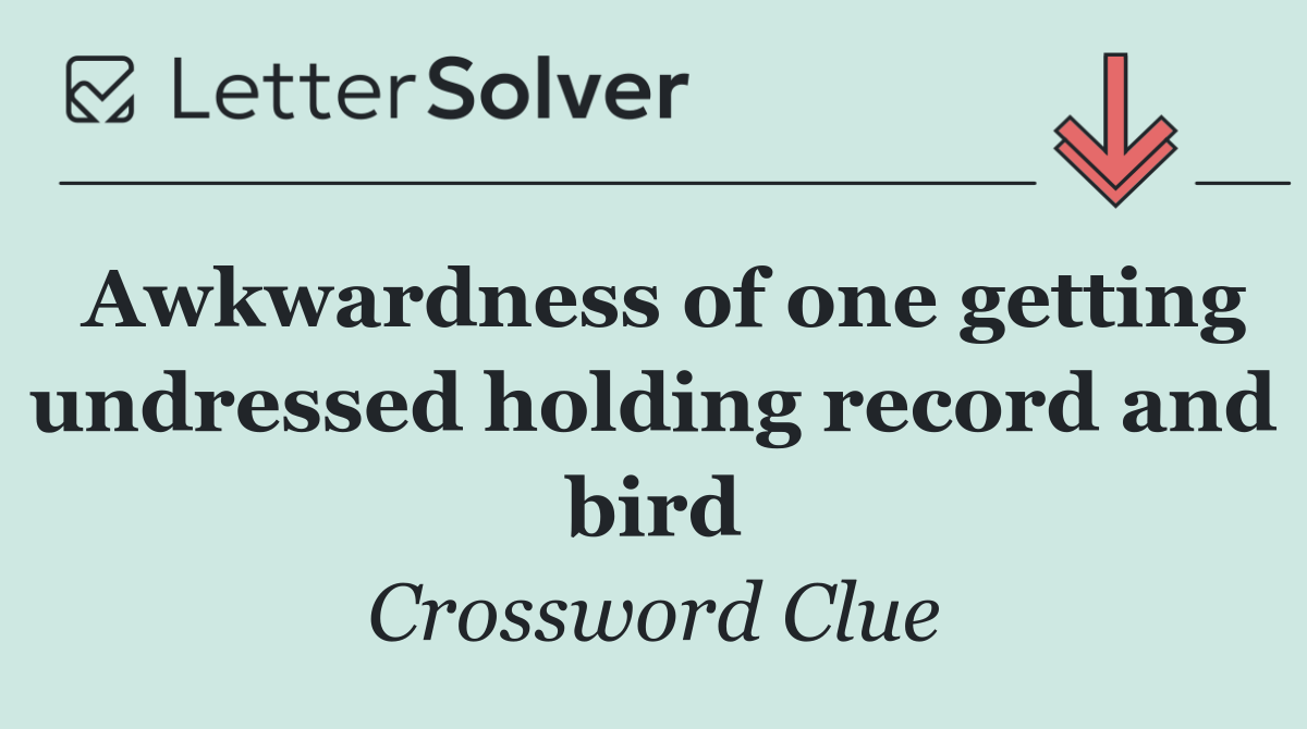 Awkwardness of one getting undressed holding record and bird
