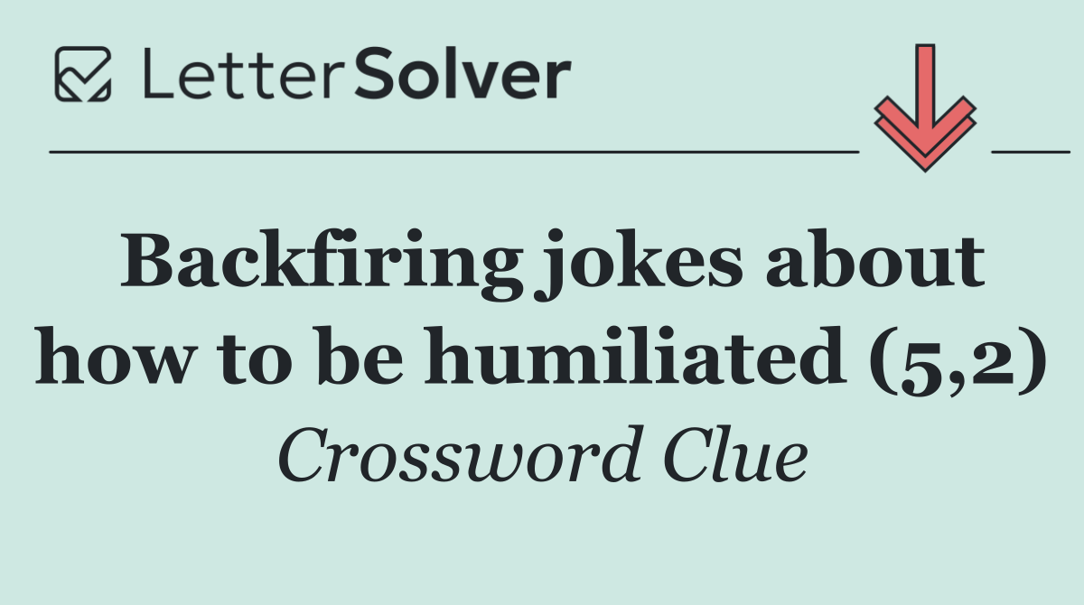 Backfiring jokes about how to be humiliated (5,2)
