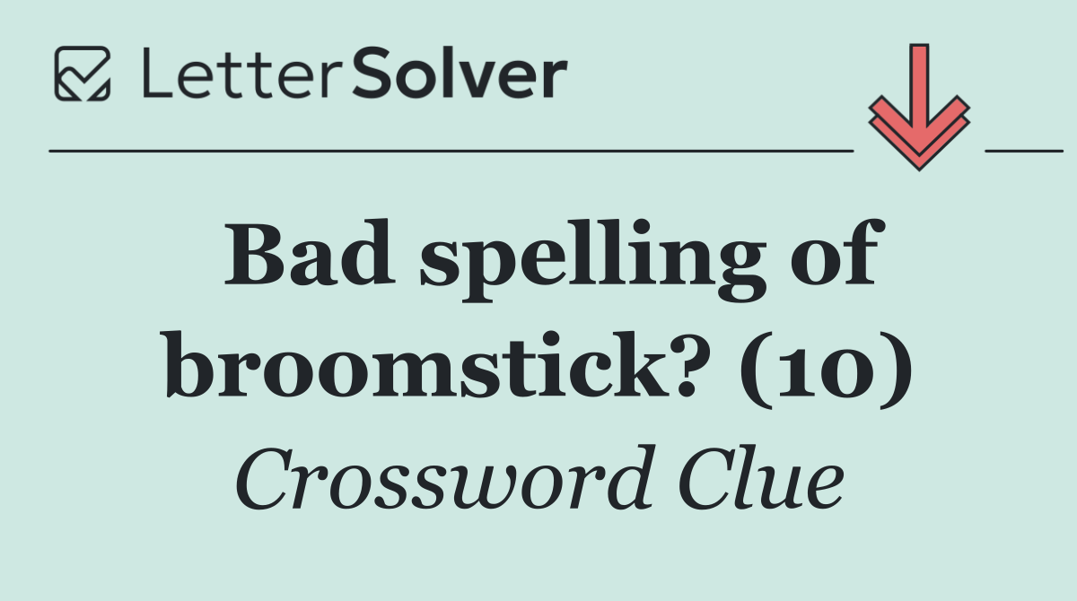 Bad spelling of broomstick? (10)