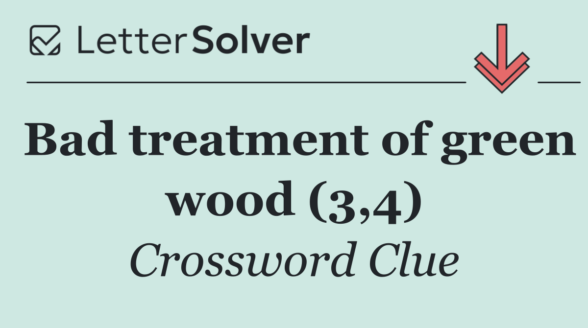 Bad treatment of green wood (3,4)