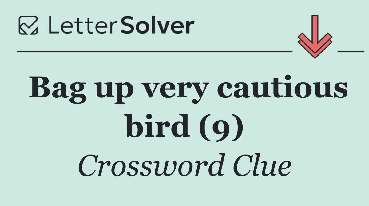 Bag up very cautious bird (9)