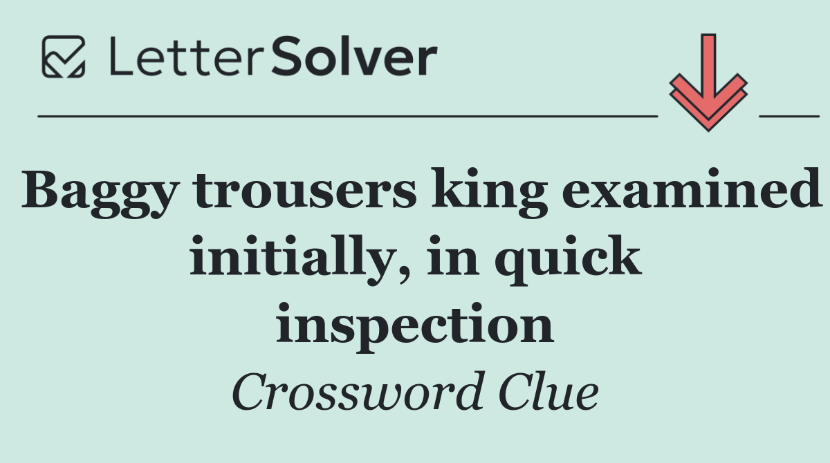 Baggy trousers king examined initially, in quick inspection