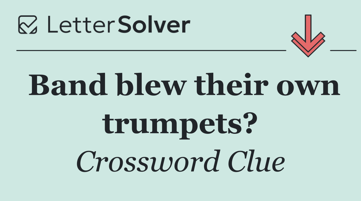Band blew their own trumpets?