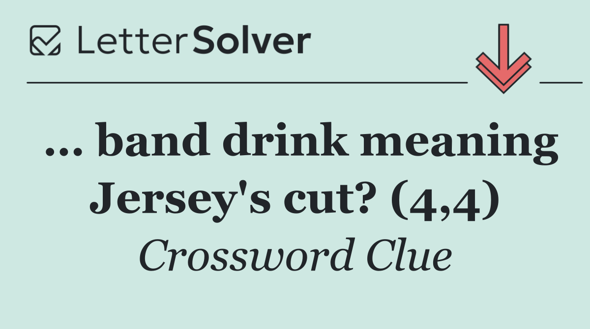 … band drink meaning Jersey's cut? (4,4)