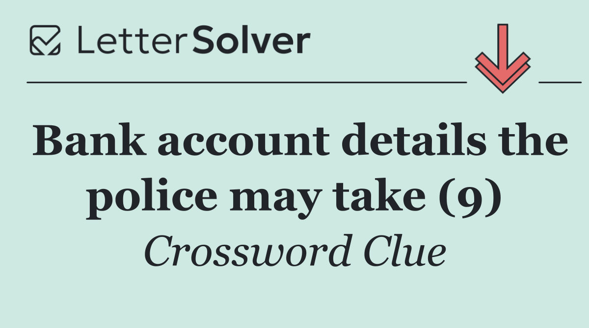 Bank account details the police may take (9)