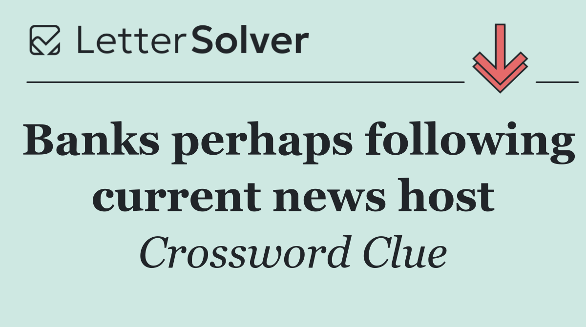 Banks perhaps following current news host