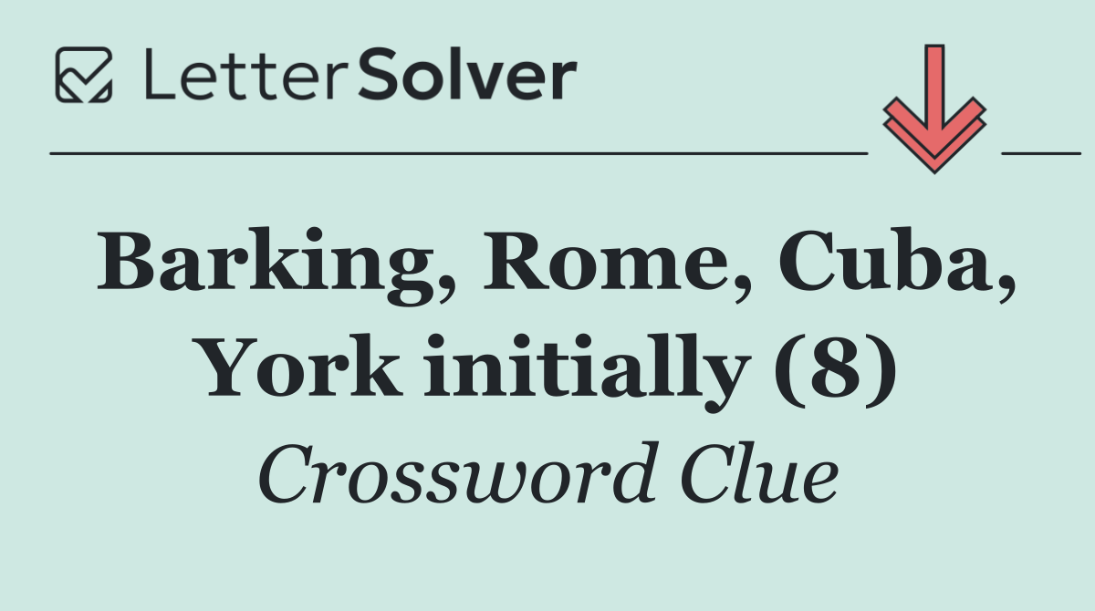 Barking, Rome, Cuba, York initially (8)
