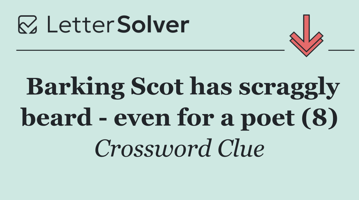 Barking Scot has scraggly beard   even for a poet (8)
