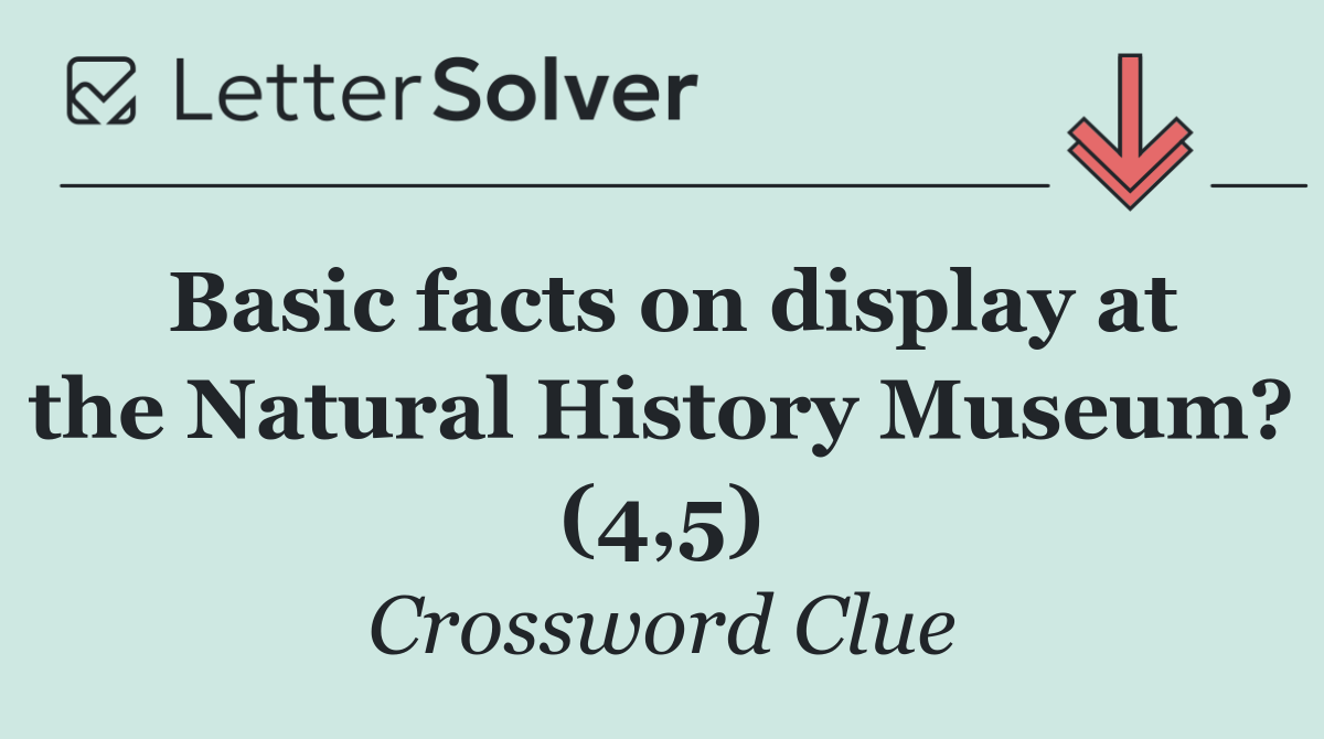 Basic facts on display at the Natural History Museum? (4,5)