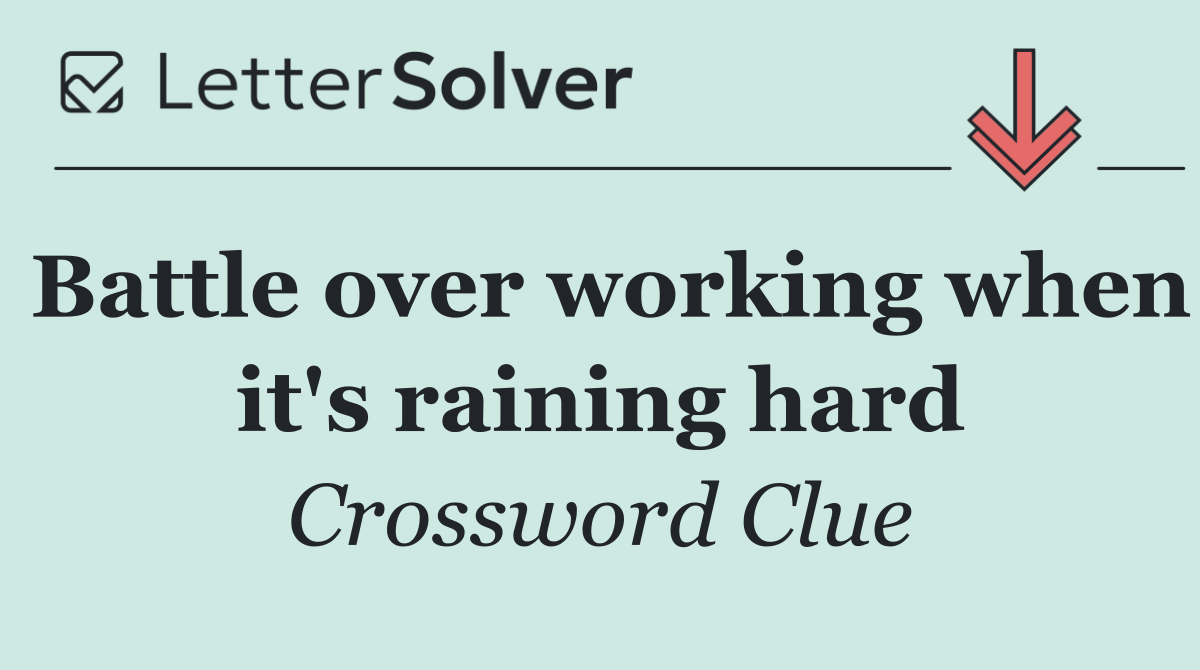 Battle over working when it's raining hard