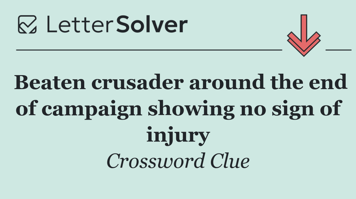 Beaten crusader around the end of campaign showing no sign of injury