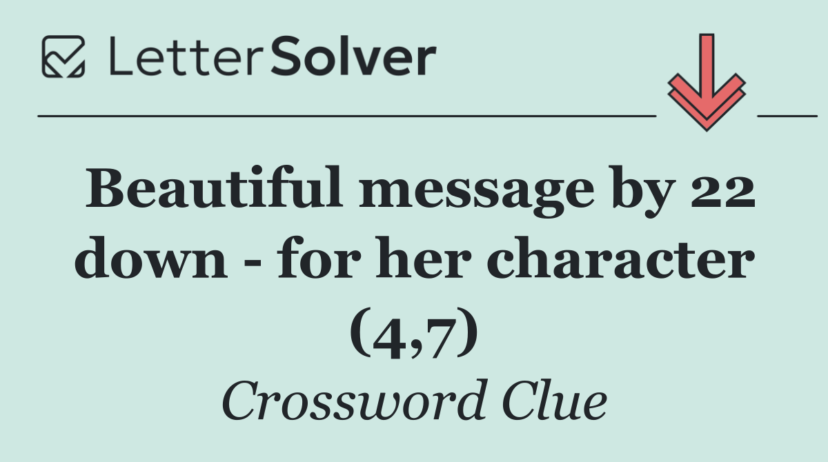 Beautiful message by 22 down   for her character (4,7)