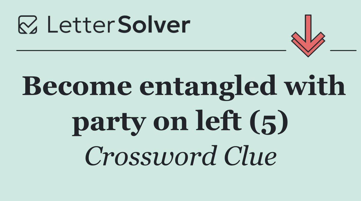 Become entangled with party on left (5)