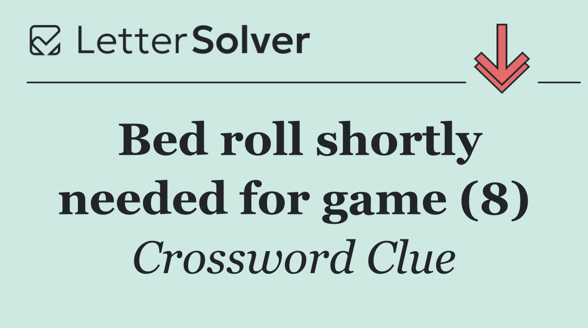 Bed roll shortly needed for game (8)