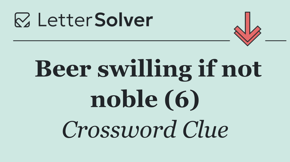 Beer swilling if not noble (6)