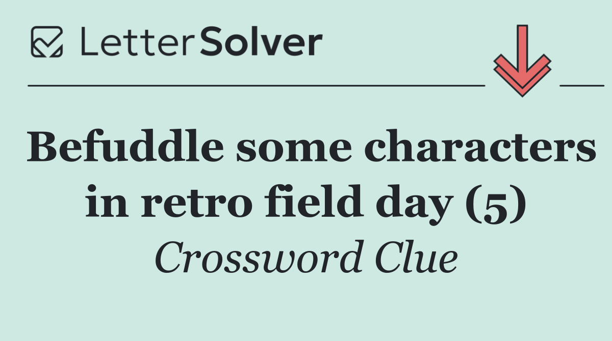 Befuddle some characters in retro field day (5)