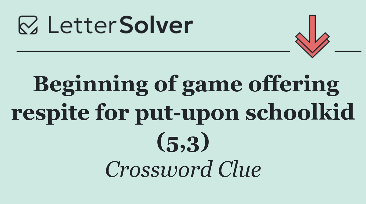 Beginning of game offering respite for put upon schoolkid (5,3)