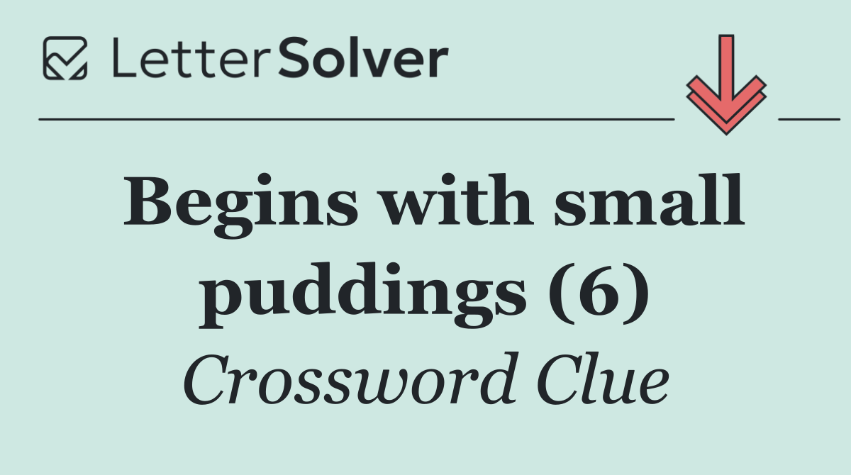 Begins with small puddings (6)