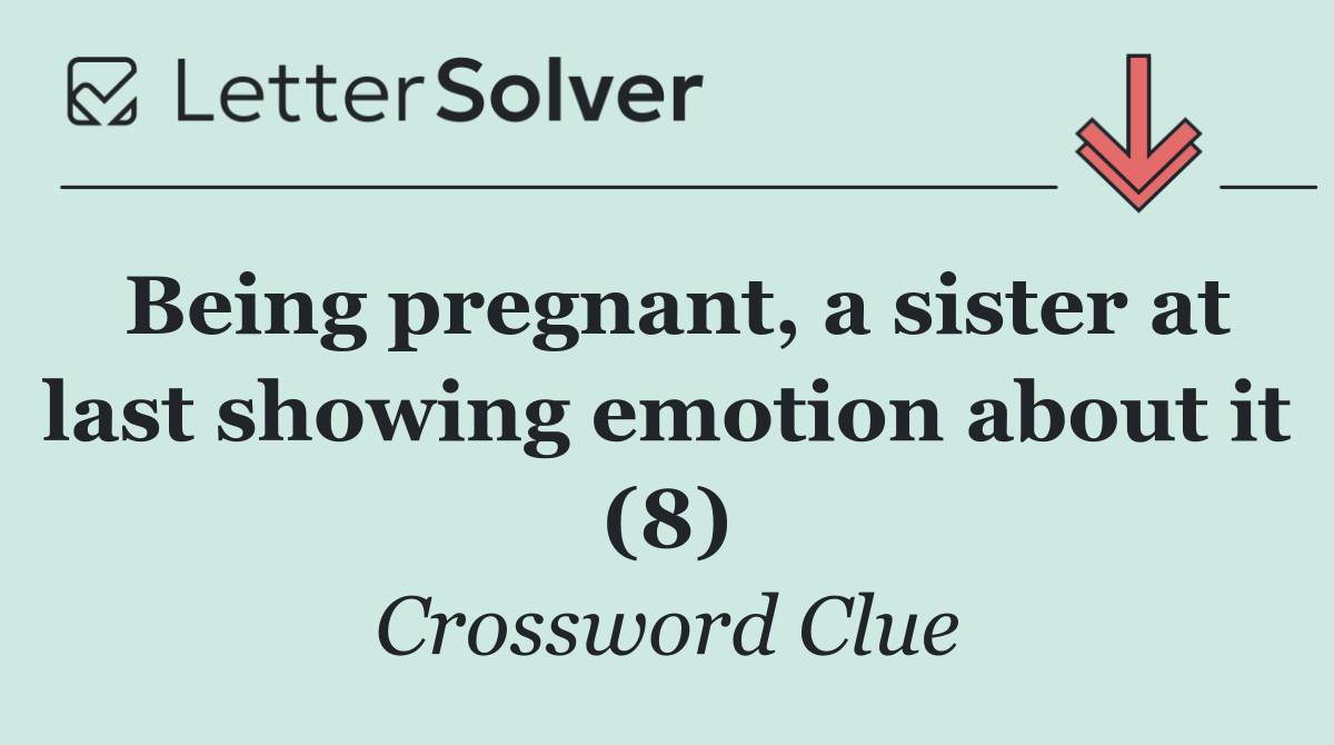 Being pregnant, a sister at last showing emotion about it (8)