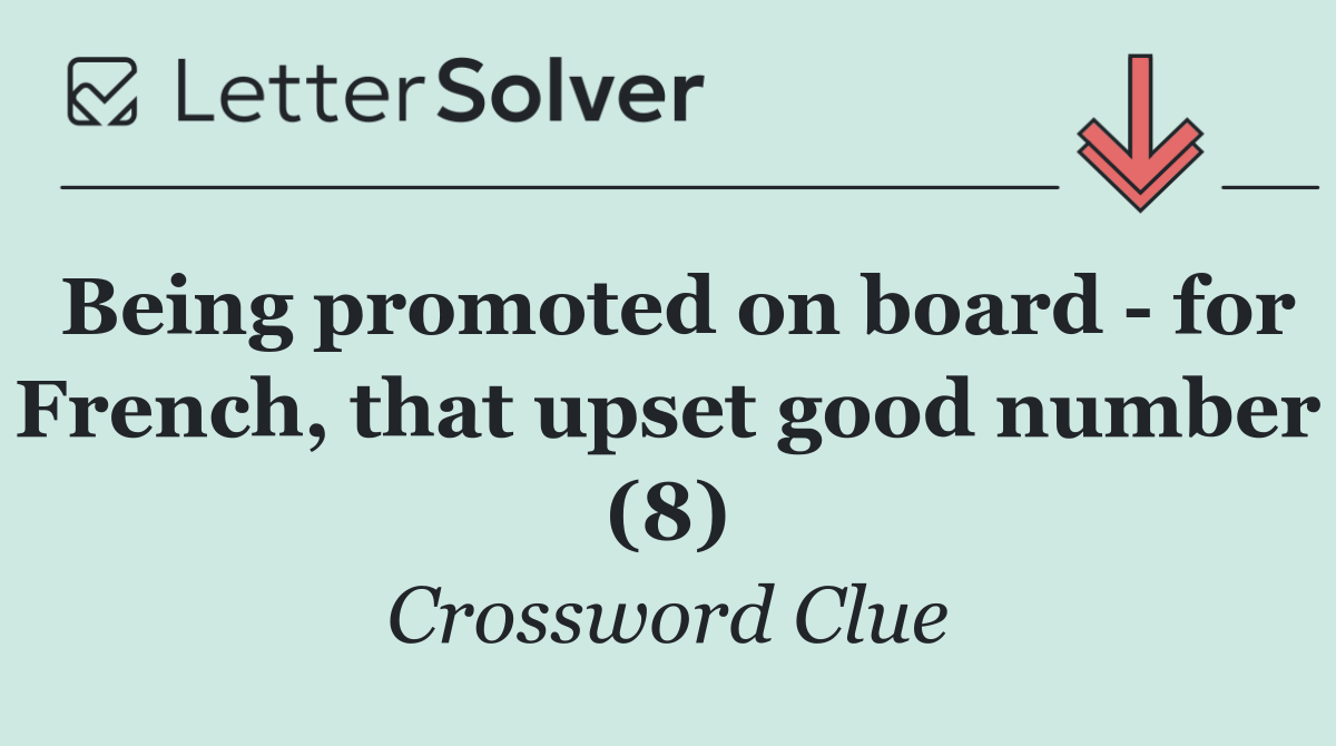 Being promoted on board   for French, that upset good number (8)