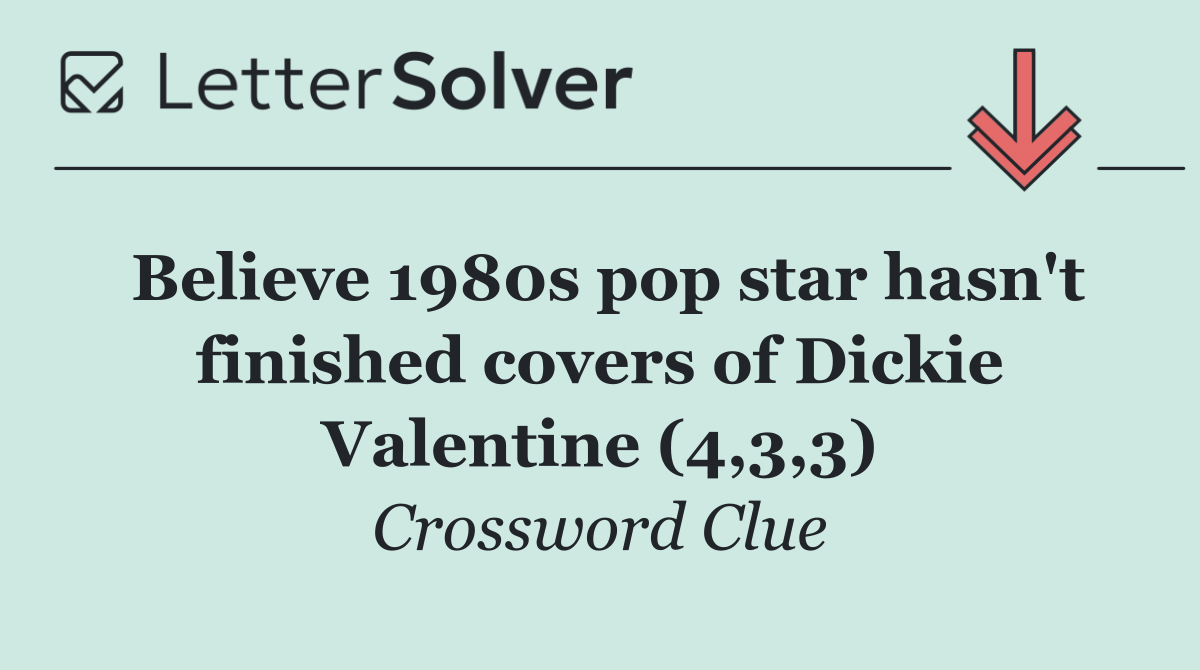 Believe 1980s pop star hasn't finished covers of Dickie Valentine (4,3,3)
