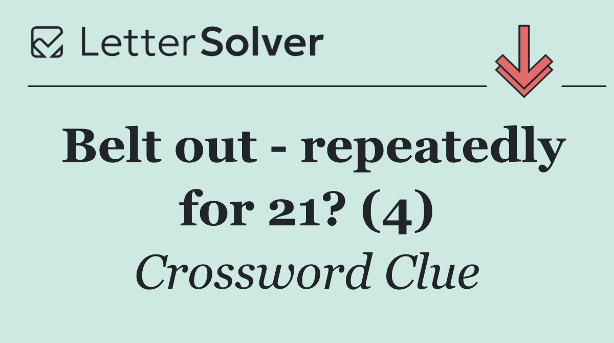 Belt out   repeatedly for 21? (4)
