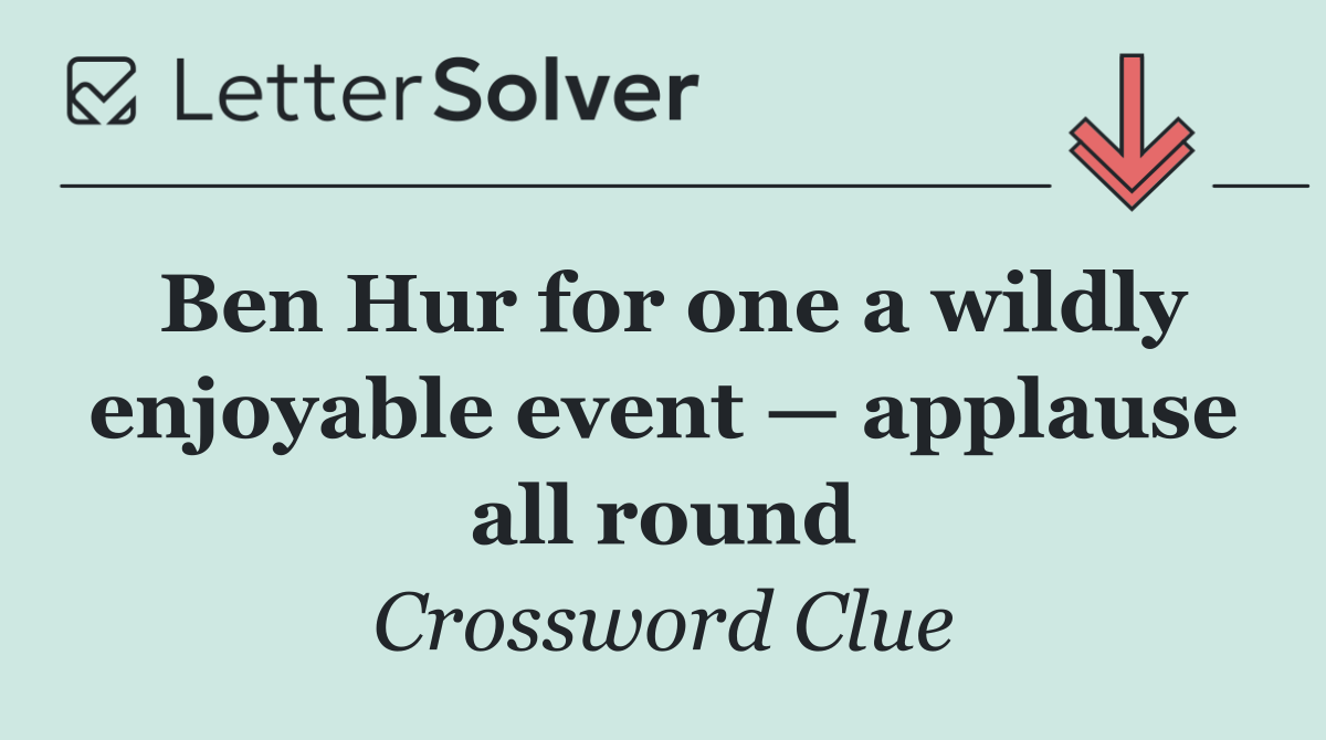 Ben Hur for one a wildly enjoyable event — applause all round