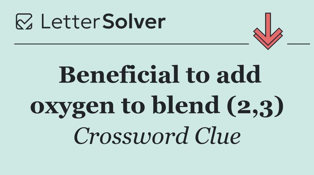 Beneficial to add oxygen to blend (2,3)