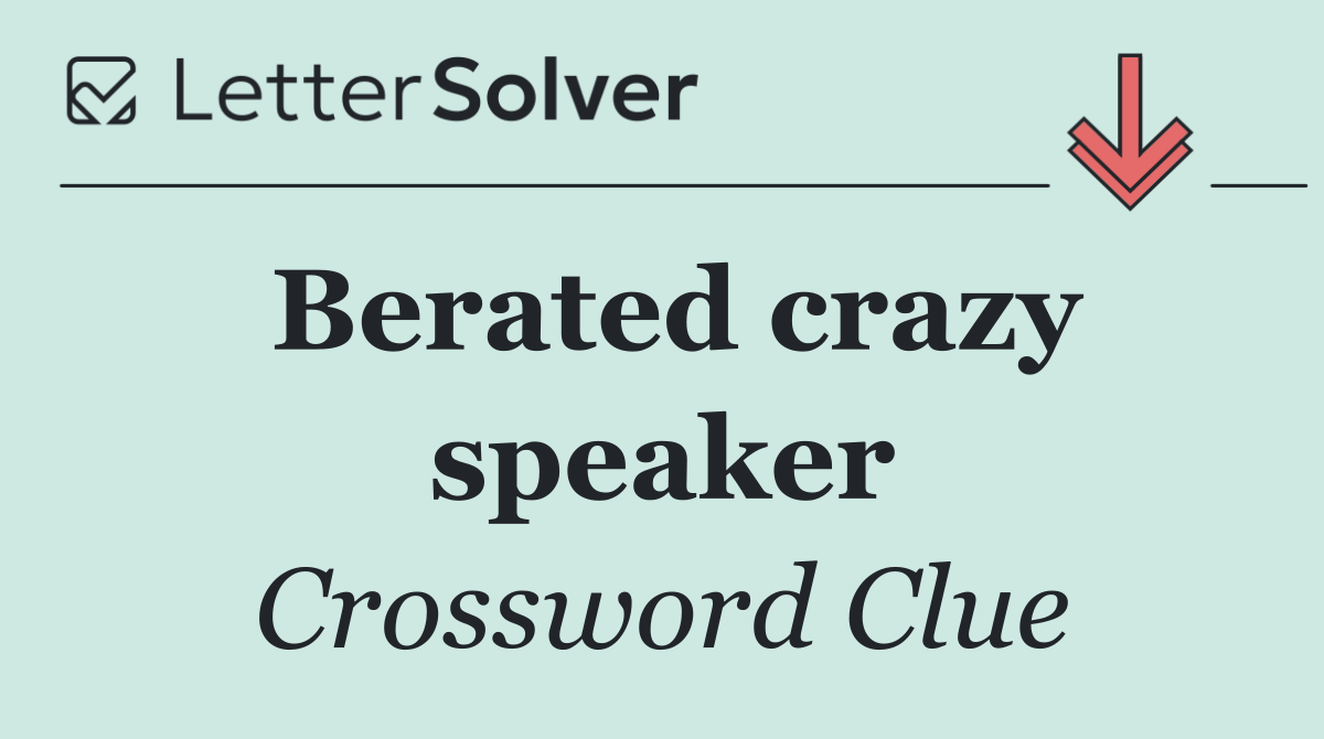 Berated crazy speaker