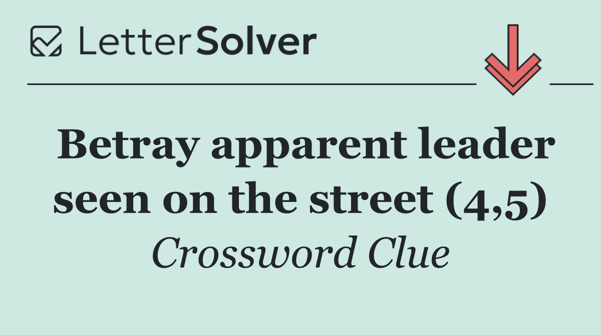 Betray apparent leader seen on the street (4,5)