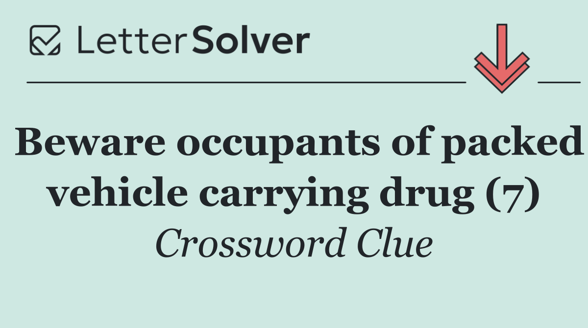 Beware occupants of packed vehicle carrying drug (7)