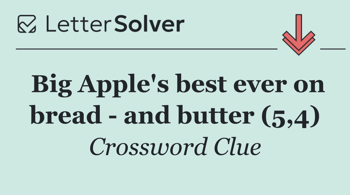 Big Apple's best ever on bread   and butter (5,4)