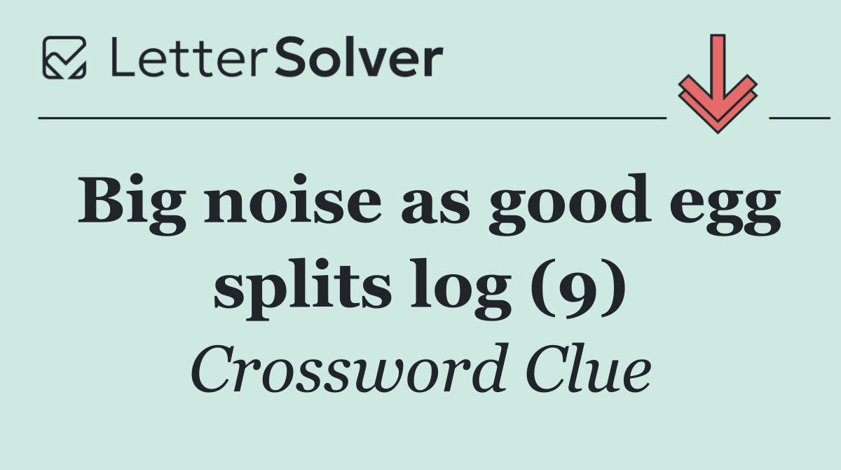 Big noise as good egg splits log (9)