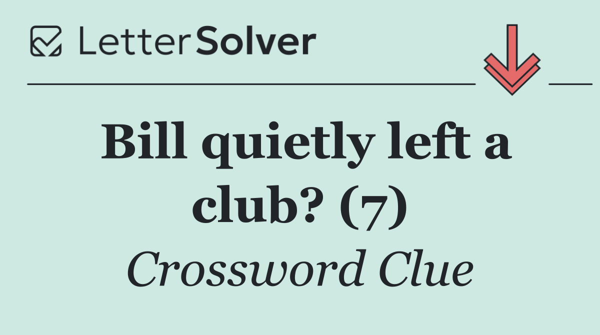 Bill quietly left a club? (7)