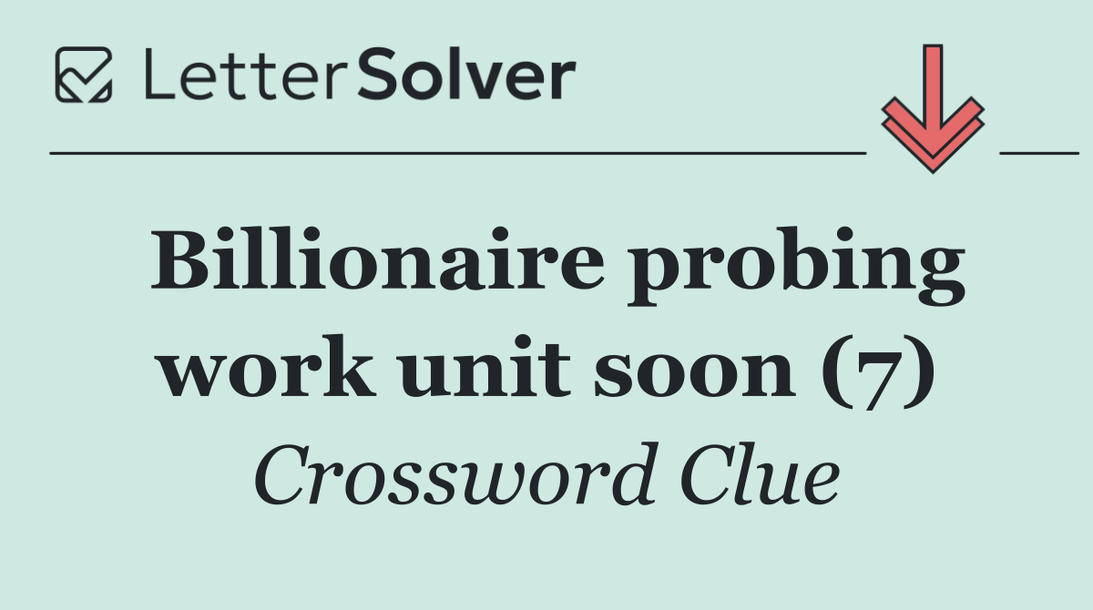 Billionaire probing work unit soon (7)
