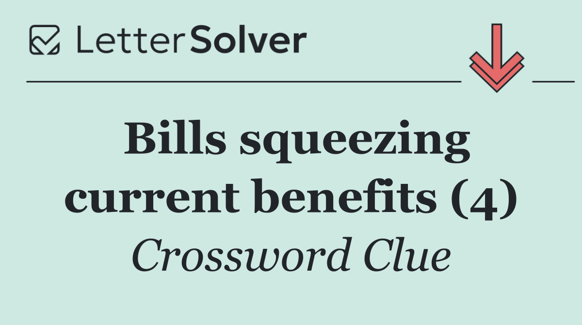 Bills squeezing current benefits (4)