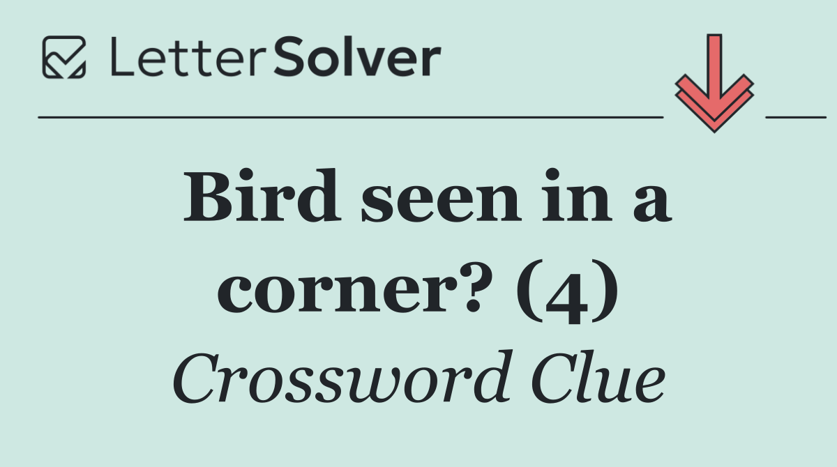 Bird seen in a corner? (4)